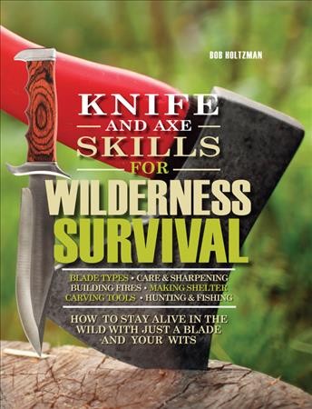 Knife and axe skills for wilderness survival / Bob Holtzman.
