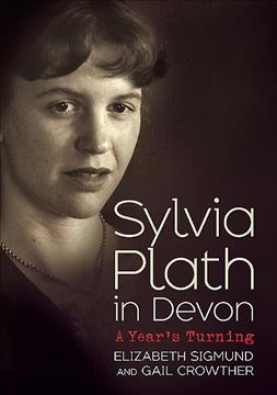 Sylvia Plath in Devon : a year's turning / Elizabeth Sigmund and Gail Crowther ; with an introduction by Peter K. Steinberg.
