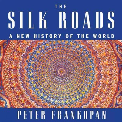 The Silk Roads [sound recording] : a new history of the world / Peter Frankopan.