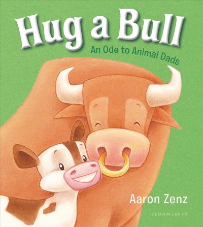 Hug a bull : an ode to animal dads / Aaron Zenz.