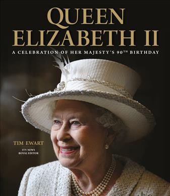 Queen Elizabeth II : a celebration of Her Majesty's 90th birthday / Tim Ewart.