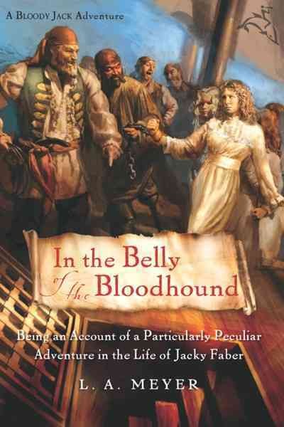 In the belly of the bloodhound : being an account of a particularly peculiar adventure in the life of Jacky Faber / L.A. Meyer.
