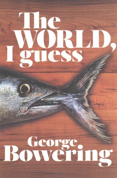 The world, I guess : poems / George Bowering.