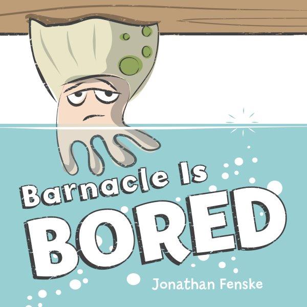 Barnacle is bored / Jonathan Fenske.