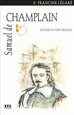 Samuel de Champlain : Father of New France / Francine Legaré ; [Jonathan Kaplansky, translator].
