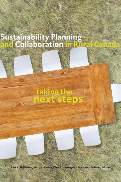Sustainability planning and collaboration in rural Canada : taking the next steps / Lars K. Hallström, Mary A. Beckie, Glen T. Hvenegaard and Karsten Mündel, editors.