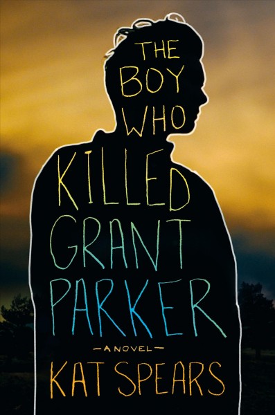 The boy who killed Grant Parker / Kat Spears.