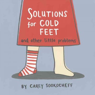 Solutions for cold feet and other little problems / by Carey Sookocheff.