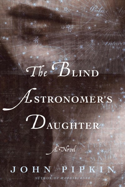 The blind astronomer's daughter : a novel / John Pipkin.
