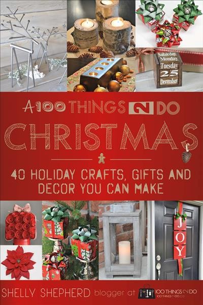 A 100 things 2 do Christmas : 40 holiday crafts, gifts and decor you can make ; Shelly Shepherd