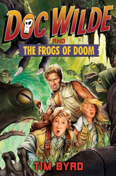 Doc Wilde and the frogs of doom / Tim Byrd.