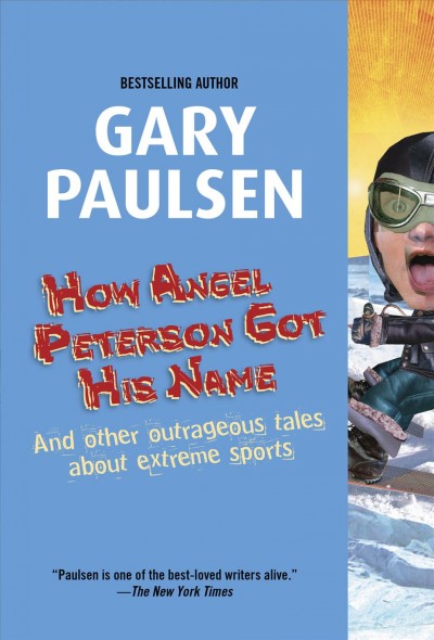 How Angel Peterson got his name : and other outrageous tales about extreme sports / Gary Paulsen.
