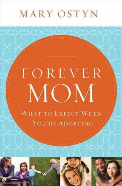 Forever mom : what to expect when you're adopting / Mary Ostyn.