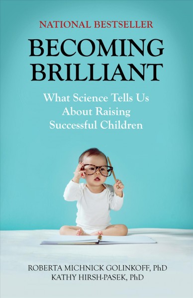 Becoming brilliant : what science tells us about raising successful children / Roberta Michnick Golinkoff, PhD, Kathy Hirsh-Pasek, PhD.