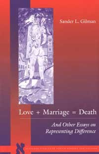 Love+marriage=death : and other essays on representing difference / Sander L. Gilman.