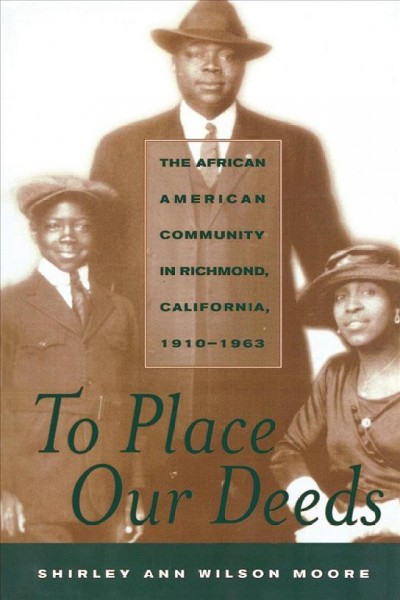 To place our deeds : the African American community in Richmond, California, 1910-1963 / Shirley Ann Wilson Moore.