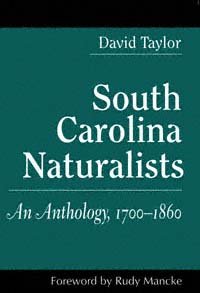 South Carolina naturalists : an anthology, 1700-1860 / introduction by and edited by David Taylor ; foreword by Rudy Mancke.