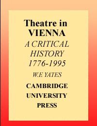 Theatre in Vienna : a critical history, 1776-1995 / W.E. Yates.