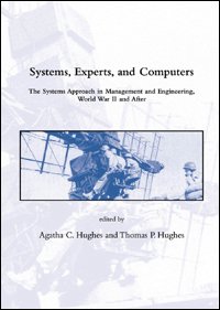 Systems, experts, and computers : the systems approach in management and engineering, World War II and after / edited by Agatha C. Hughes and Thomas P. Hughes.