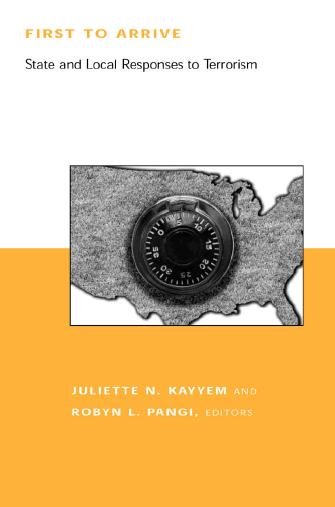 First to arrive : state and local responses to terrorism / Juliette N. Kayyem and Robyn L. Pangi, editors.