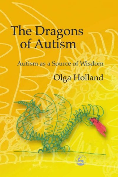 The dragons of autism : autism as a source of wisdom / Olga Holland.