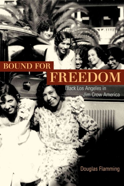 Bound for freedom : Black Los Angeles in Jim Crow America / Douglas Flamming.
