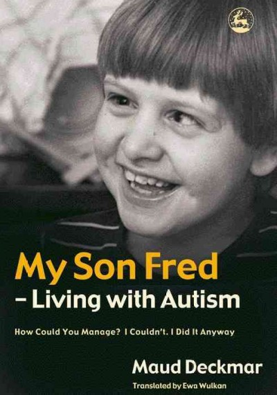 My son Fred--living with autism : how could you manage? I couldn't, I did it anyway / Maud Deckmar ; translated by Ewa Wulkan.