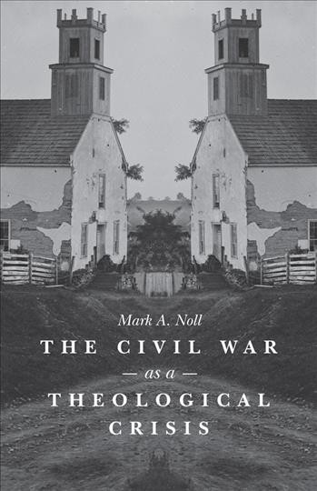 The Civil War as a theological crisis / by Mark A. Noll.
