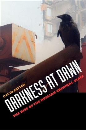 Darkness at dawn : the rise of the Russian criminal state / David Satter.