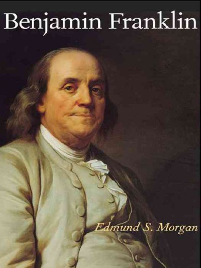 Benjamin Franklin / Edmund S. Morgan.