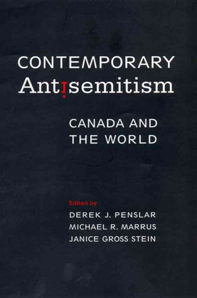 Contemporary antisemitism : Canada and the world / edited by Derek J. Penslar, Michael R. Marrus, and Janice Gross Stein.