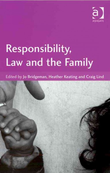 Responsibility, law and the family / edited by Jo Bridgeman, Heather Keating and Craig Lind.