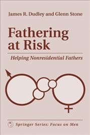 Fathering at risk : helping nonresidential fathers / James R. Dudley, Glenn Stone.