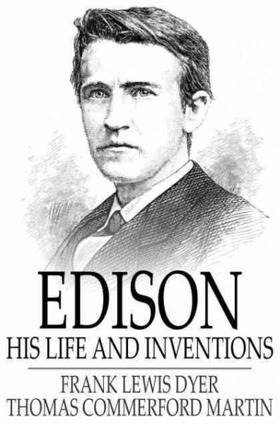 Edison, his life and inventions / Frank Lewis Dyer ; Thomas Commerford Martin.