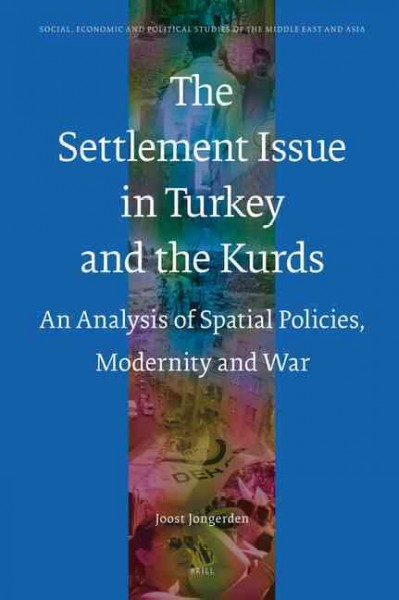 The settlement issue in Turkey and the Kurds : an analysis of spatial policies, modernity and war / by Joost Jongerden.