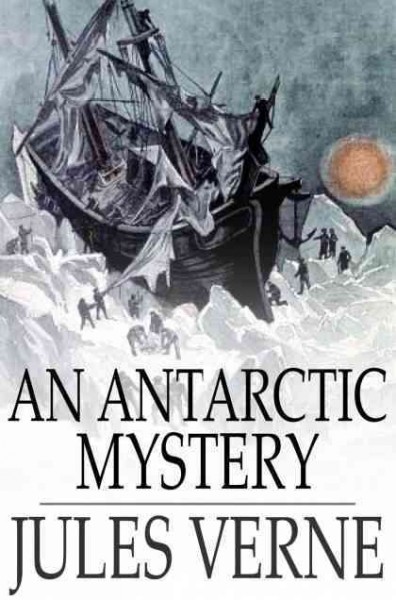 An Antarctic mystery, or, The sphinx of the ice fields / Jules Verne.