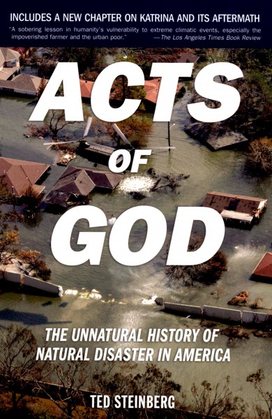 Acts of God : the unnatural history of natural disaster in America / Ted Steinberg.