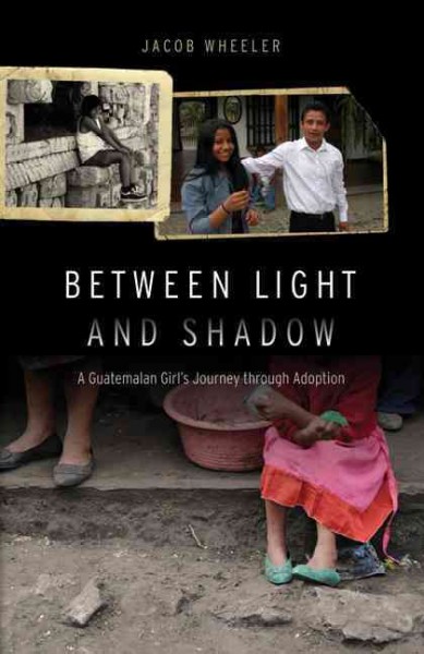 Between Light and Shadow : a Guatemalan Girl's Journey through Adoption.