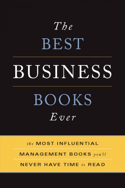 The best business books ever : the most influential management books you'll never have time to read.
