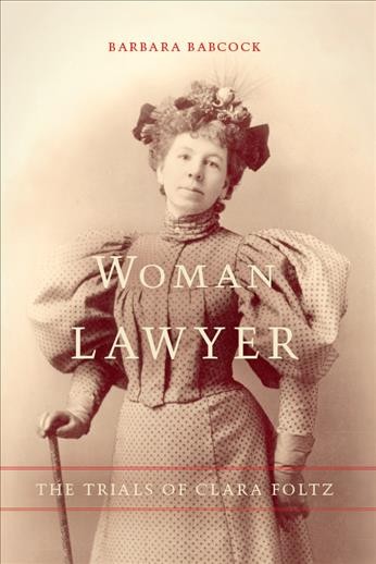 Woman lawyer : the trials of Clara Foltz / Barbara Babcock.