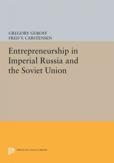 Entrepreneurship in Imperial Russia and the Soviet Union / edited by Gregory Guroff and Fred V. Carstensen.