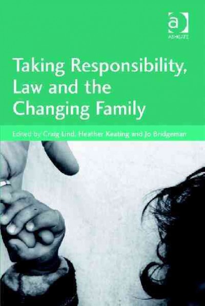 Taking responsibility, law and the changing family / edited by Craig Lind, Heather Keating Jo Bridgeman.