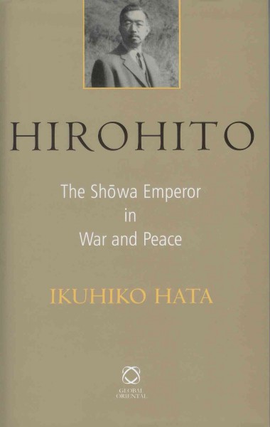 Hirohito : the Shōwa Emperor in war and peace / Ikuhiko Hata ; edited by Marius B. Jansen.
