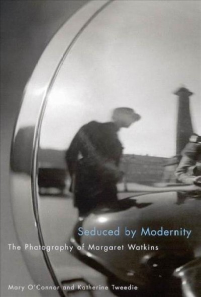 Seduced by modernity : the photography of Margaret Watkins / Mary O'Connor and Katherine Tweedie.