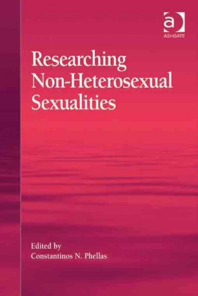 Researching non-heterosexual sexualities / edited by Constantinos N. Phellas.