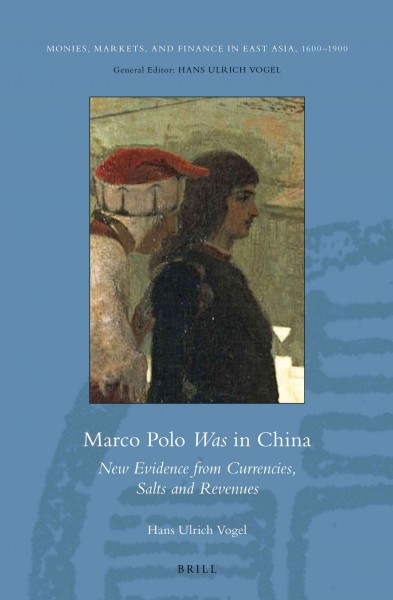 Marco Polo was in China : new evidence from currencies, salts and revenues / by Hans Ulrich Vogel.