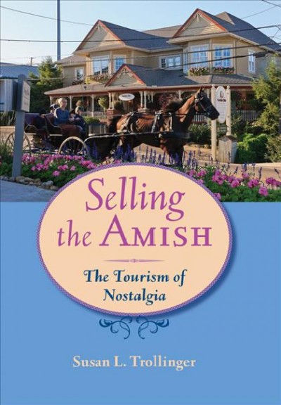 Selling the Amish : the tourism of nostalgia / Susan L. Trollinger.