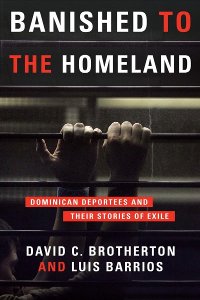 Banished to the homeland : Dominican deportees and their stories of exile / David C. Brotherton and Luis Barrios.