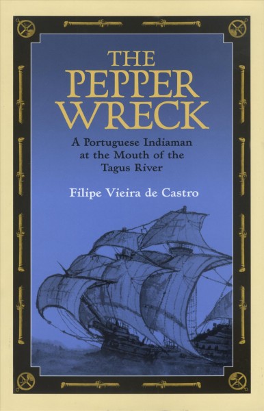 The pepper wreck : a Portuguese Indiaman at the mouth of the Tagus river / Filipe Vieira de Castro.
