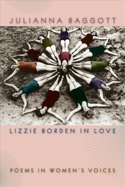 Lizzie Borden in love : poems in women's voices / Julianna Baggott.